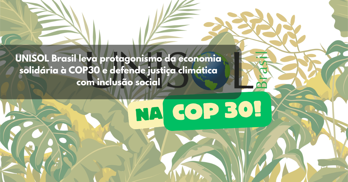 UNISOL Brasil leva protagonismo da economia solidária à COP30 e defende ...
